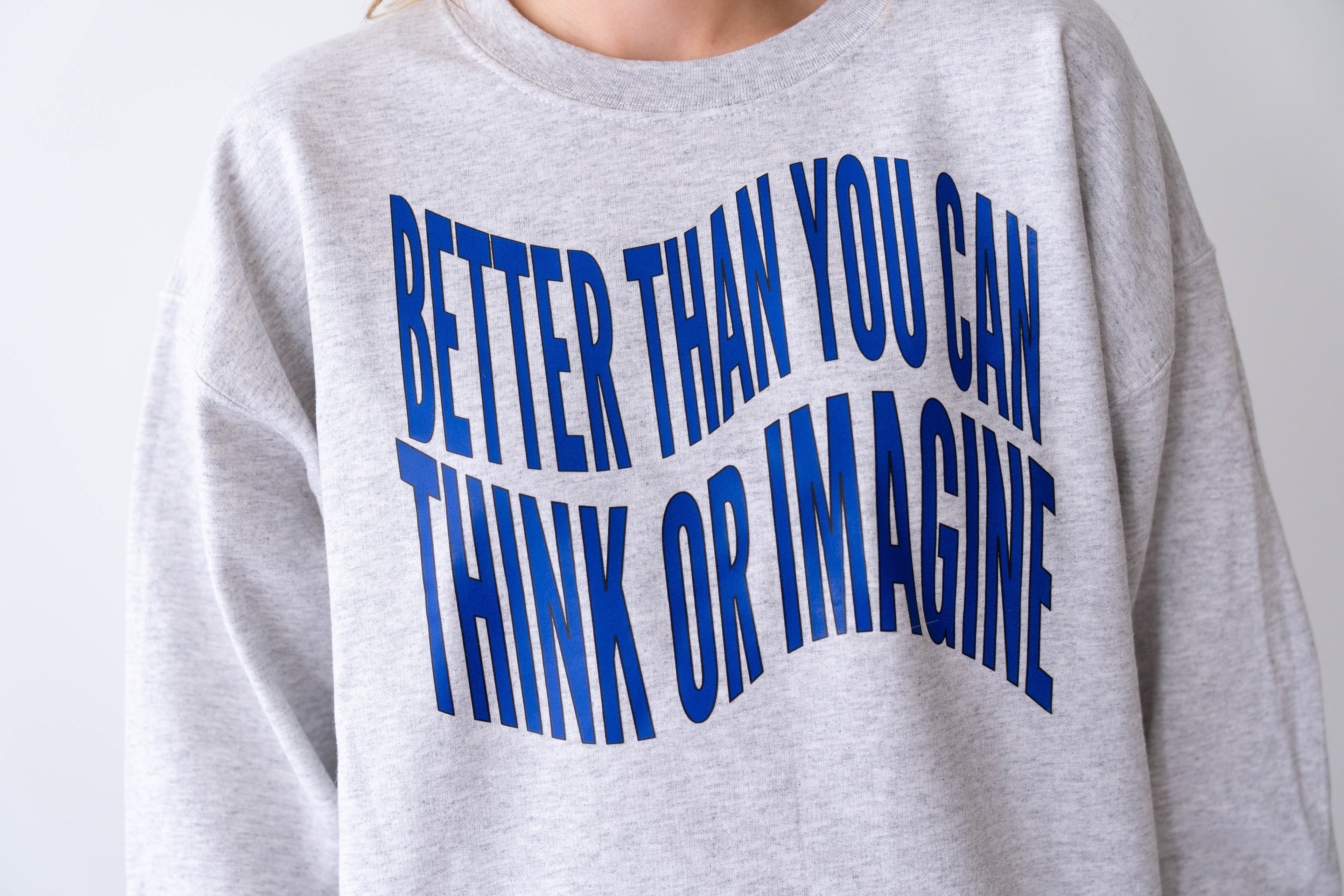 Better Than You Can Think... Ash Crewneck